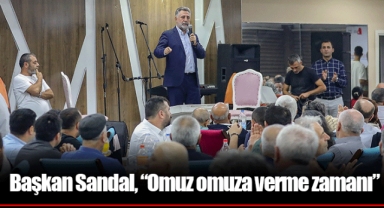 Başkan Sandal, “Omuz omuza verme zamanı”