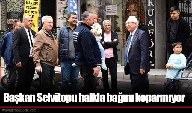 Başkan Selvitopu halkla bağını koparmıyor