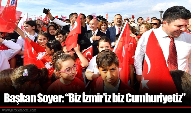 Başkan Soyer: “Biz İzmir’iz biz Cumhuriyetiz”