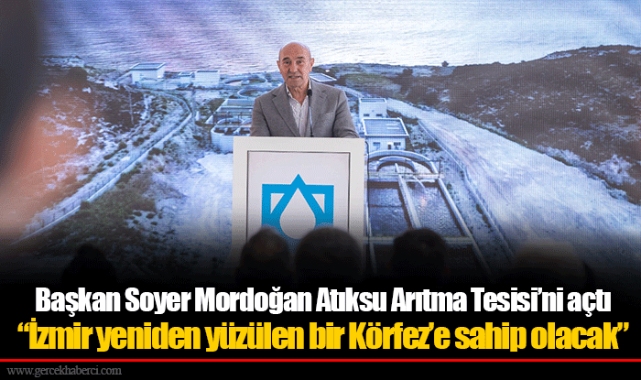Başkan Soyer Mordoğan Atıksu Arıtma Tesisi’ni açtı