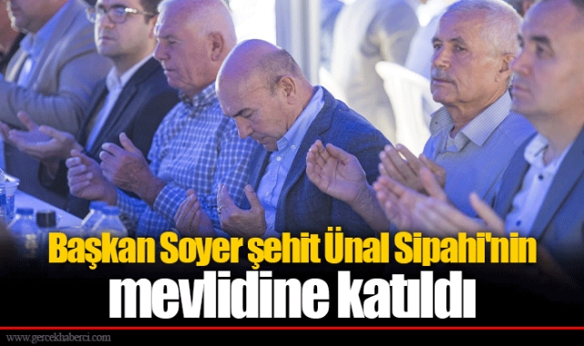Başkan Soyer şehit Ünal Sipahi'nin mevlidine katıldı