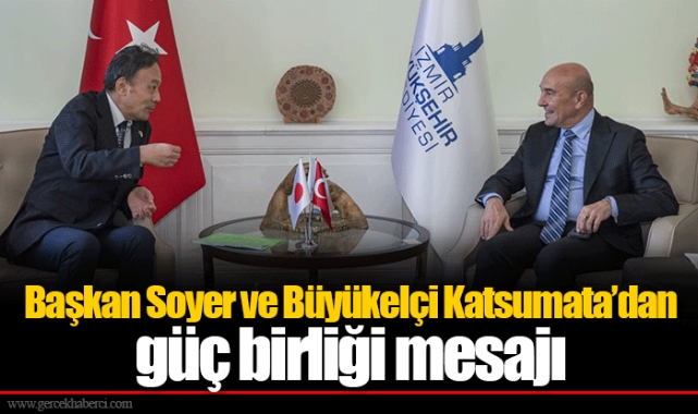 Başkan Soyer ve Büyükelçi Katsumata’dan güç birliği mesajı