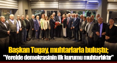 Başkan Tugay, muhtarlarla buluştu;
