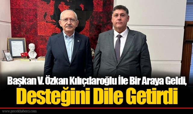 Başkan V. Özkan Kılıçdaroğlu İle Bir Araya Geldi, Desteğini Dile Getirdi