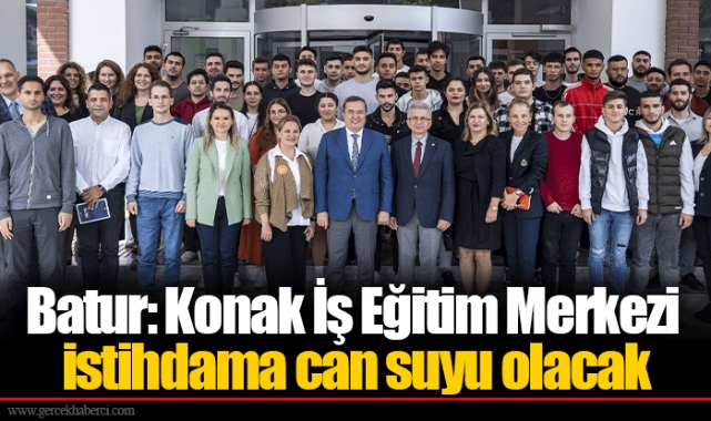 Batur: Konak İş Eğitim Merkezi istihdama can suyu olacak