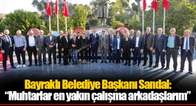 Bayraklı Belediye Başkanı Sandal: “Muhtarlar en yakın çalışma arkadaşlarım”