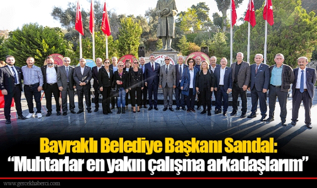 Bayraklı Belediye Başkanı Sandal:  “Muhtarlar en yakın çalışma arkadaşlarım”