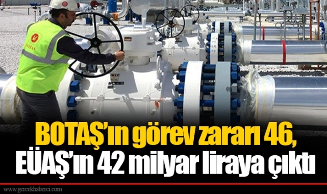 BOTAŞ’ın görev zararı 46, EÜAŞ’ın 42 milyar liraya çıktı