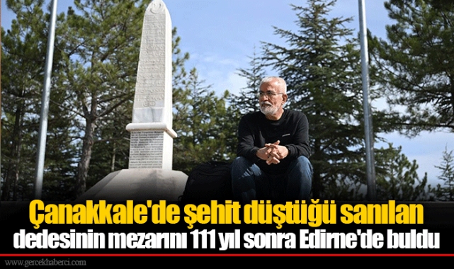 Çanakkale'de şehit düştüğü sanılan dedesinin mezarını 111 yıl sonra Edirne'de buldu