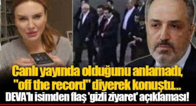 Canlı yayında olduğunu anlamadı, "off the record" diyerek konuştu...  DEVA'lı isimden flaş 'gizli ziyaret' açıklaması!