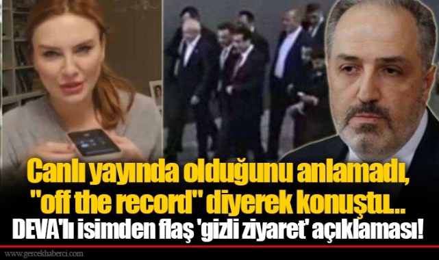 Canlı yayında olduğunu anlamadı, "off the record" diyerek konuştu...  DEVA'lı isimden flaş 'gizli ziyaret' açıklaması!