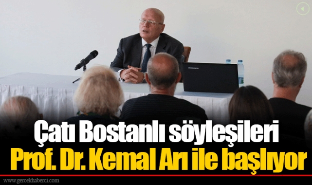 Çatı Bostanlı söyleşileri Prof. Dr. Kemal Arı ile başlıyor