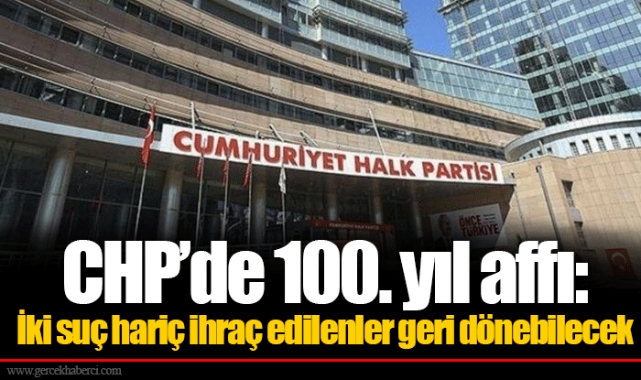 CHP’de 100. yıl affı: İki suç hariç ihraç edilenler geri dönebilecek
