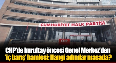 CHP'de kurultay öncesi Genel Merkez’den 'iç barış' hamlesi: Hangi adımlar masada?