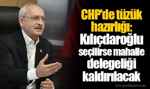 CHP'de tüzük hazırlığı: Kılıçdaroğlu seçilirse mahalle delegeliği kaldırılacak