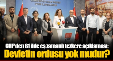 CHP’den 81 ilde eş zamanlı tezkere açıklaması: Devletin ordusu yok mudur?