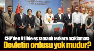 CHP’den 81 ilde eş zamanlı tezkere açıklaması: Devletin ordusu yok mudur?
