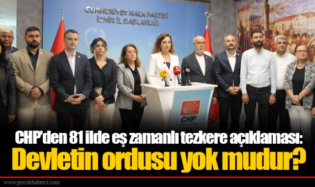 CHP’den 81 ilde eş zamanlı tezkere açıklaması: Devletin ordusu yok mudur?