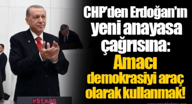CHP’den Erdoğan'ın yeni anayasa çağrısına: Amacı demokrasiyi araç olarak kullanmak!