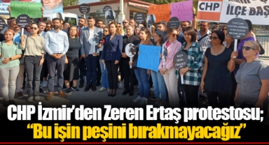 CHP İzmir’den Zeren Ertaş protestosu; “Bu işin peşini bırakmayacağız”