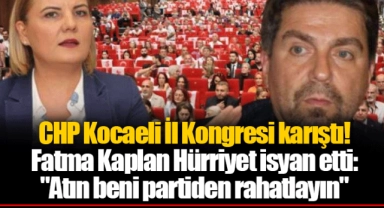 CHP Kocaeli İl Kongresi karıştı! Fatma Kaplan Hürriyet isyan etti: "Atın beni partiden rahatlayın"