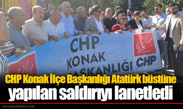 CHP Konak İlçe Başkanlığı Atatürk büstüne yapılan saldırıyı lanetledi