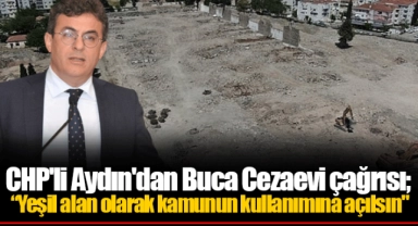 CHP'li Aydın'dan Buca Cezaevi çağrısı;  “Yeşil alan olarak kamunun kullanımına açılsın"