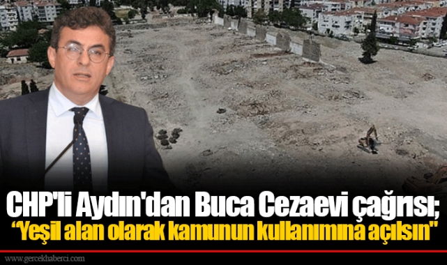 CHP'li Aydın'dan Buca Cezaevi çağrısı;  “Yeşil alan olarak kamunun kullanımına açılsın"