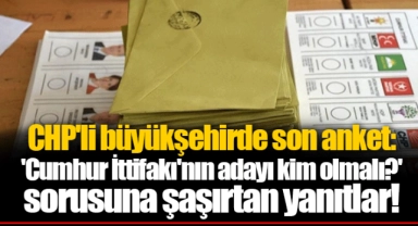 CHP'li büyükşehirde son anket: 'Cumhur İttifakı'nın adayı kim olmalı?' sorusuna şaşırtan yanıtlar!