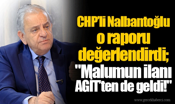 CHP’li Nalbantoğlu o raporu değerlendirdi; "Malumun ilanı AGİT’ten de geldi!"
