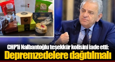 CHP'li Nalbantoğlu teşekkür kolisini iade etti: Depremzedelere dağıtılmalı