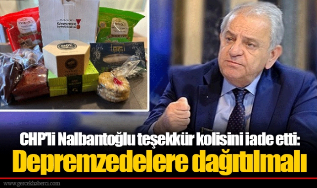 CHP'li Nalbantoğlu teşekkür kolisini iade etti: Depremzedelere dağıtılmalı