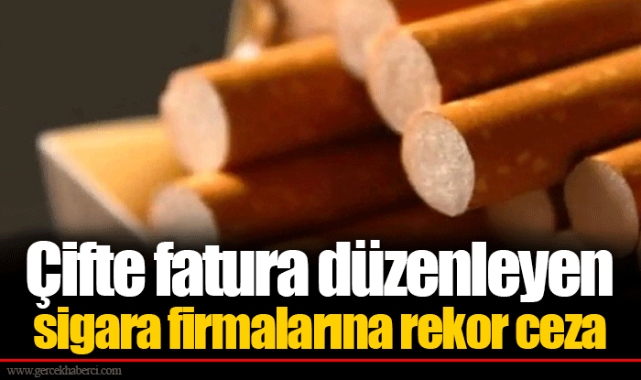 Çifte fatura düzenleyen sigara firmalarına rekor ceza
