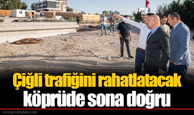 Çiğli trafiğini rahatlatacak köprüde sona doğru