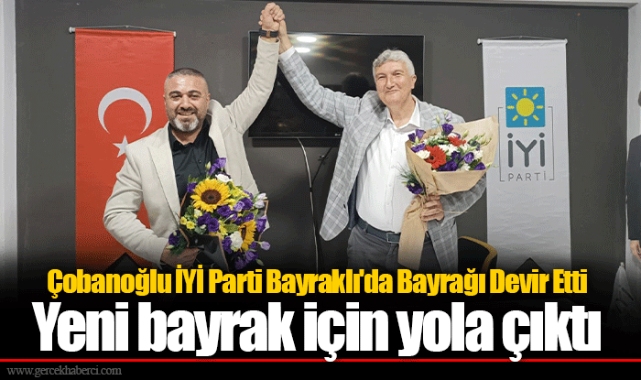 Çobanoğlu İYİ Parti Bayraklı'da Bayrağı Devir Etti