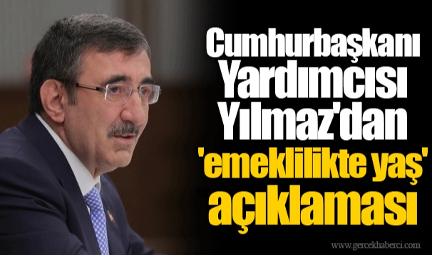 Cumhurbaşkanı Yardımcısı Yılmaz'dan 'emeklilikte yaş' açıklaması