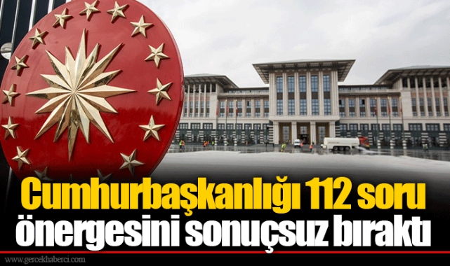 Cumhurbaşkanlığı 112 soru önergesini sonuçsuz bıraktı