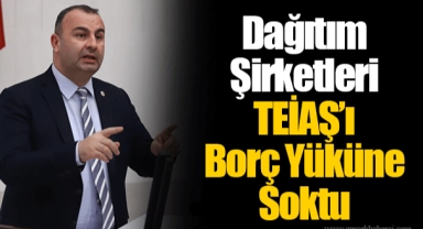 Dağıtım Şirketleri TEİAŞ’ı Borç Yüküne Soktu