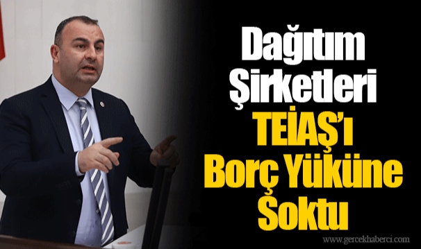 Dağıtım Şirketleri TEİAŞ’ı Borç Yüküne Soktu