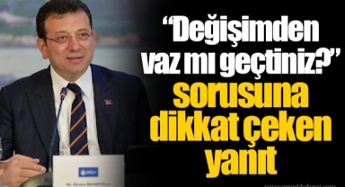 “Değişimden vaz mı geçtiniz?” sorusuna dikkat çeken yanıt