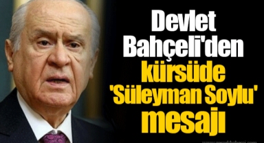 Devlet Bahçeli'den kürsüde 'Süleyman Soylu' mesajı