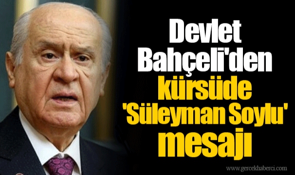 Devlet Bahçeli'den kürsüde 'Süleyman Soylu' mesajı