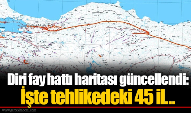 Diri fay hattı haritası güncellendi: İşte tehlikedeki 45 il...