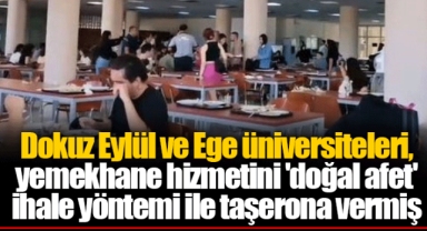 Dokuz Eylül ve Ege üniversiteleri, yemekhane hizmetini 'doğal afet' ihale yöntemi ile taşerona vermiş