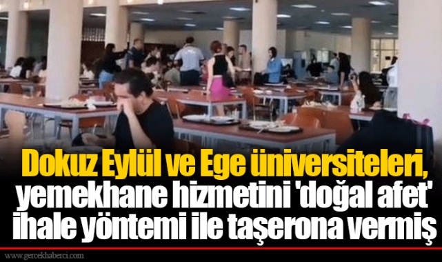 Dokuz Eylül ve Ege üniversiteleri, yemekhane hizmetini 'doğal afet' ihale yöntemi ile taşerona vermiş