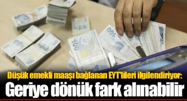 Düşük emekli maaşı bağlanan EYT'lileri ilgilendiriyor: Geriye dönük fark alınabilir