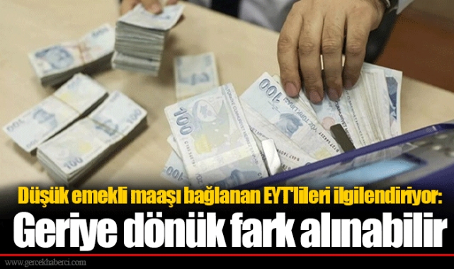 Düşük emekli maaşı bağlanan EYT'lileri ilgilendiriyor: Geriye dönük fark alınabilir