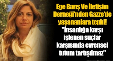 Ege Barış Ve İletişim Derneği'nden Gazze'de yaşananlara tepki!