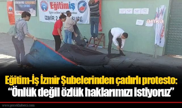 Eğitim-İş İzmir Şubelerinden çadırlı protesto: “Önlük değil özlük haklarımızı istiyoruz”