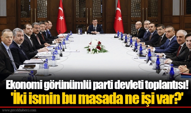 Ekonomi görünümlü parti devleti toplantısı! 'İki ismin bu masada ne işi var?'